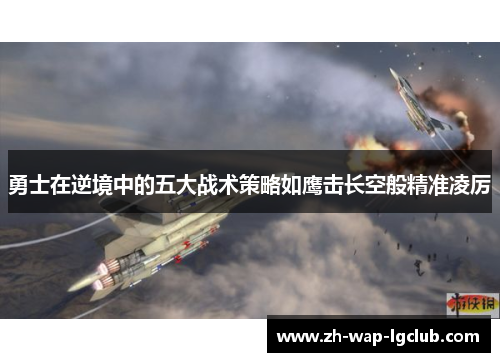 勇士在逆境中的五大战术策略如鹰击长空般精准凌厉