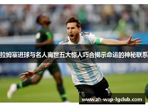 拉姆塞进球与名人离世五大惊人巧合揭示命运的神秘联系 拉姆塞进球与名人离世五大惊人巧合揭示命运的神秘联系