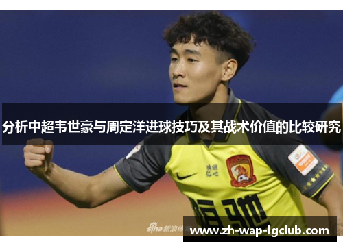 分析中超韦世豪与周定洋进球技巧及其战术价值的比较研究