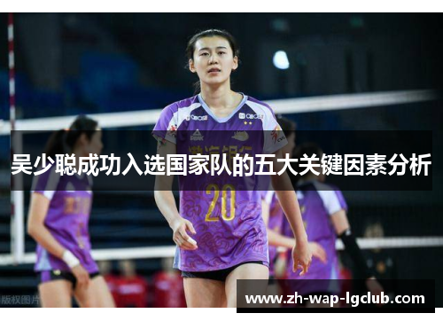 吴少聪成功入选国家队的五大关键因素分析 吴少聪成功入选国家队的五大关键因素分析