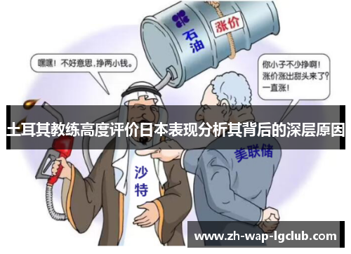 土耳其教练高度评价日本表现分析其背后的深层原因 土耳其教练高度评价日本表现分析其背后的深层原因