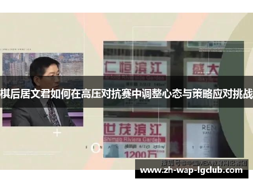 棋后居文君如何在高压对抗赛中调整心态与策略应对挑战 棋后居文君如何在高压对抗赛中调整心态与策略应对挑战