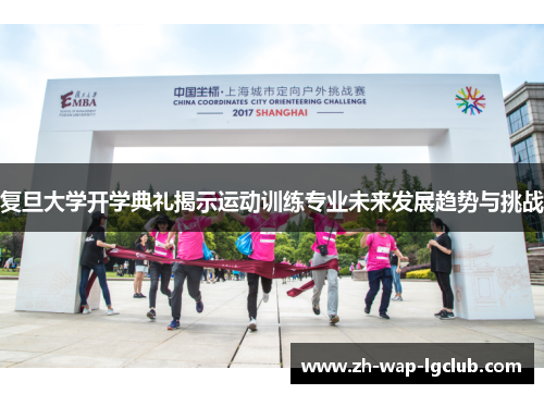 复旦大学开学典礼揭示运动训练专业未来发展趋势与挑战 复旦大学开学典礼揭示运动训练专业未来发展趋势与挑战