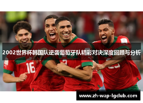 2002世界杯韩国队逆袭葡萄牙队精彩对决深度回顾与分析
