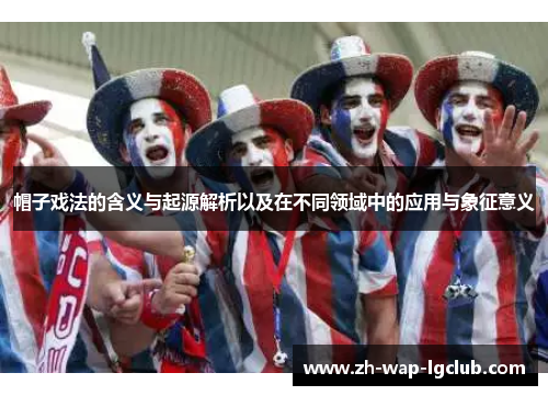 帽子戏法的含义与起源解析以及在不同领域中的应用与象征意义