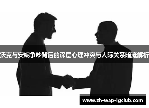 沃克与安妮争吵背后的深层心理冲突与人际关系暗流解析 沃克与安妮争吵背后的深层心理冲突与人际关系暗流解析