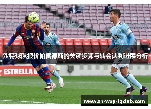 沙特球队报价帕雷德斯的关键步骤与转会谈判进展分析 沙特球队报价帕雷德斯的关键步骤与转会谈判进展分析