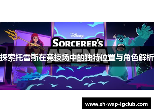 探索托雷斯在竞技场中的独特位置与角色解析 探索托雷斯在竞技场中的独特位置与角色解析