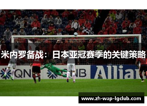 米内罗备战:日本亚冠赛季的关键策略 米内罗备战:日本亚冠赛季的关键策略