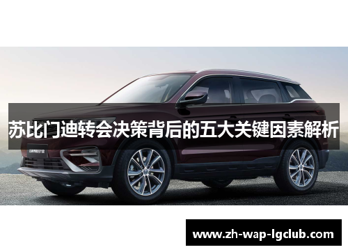 苏比门迪转会决策背后的五大关键因素解析 苏比门迪转会决策背后的五大关键因素解析