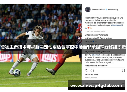 莫德里奇技术与视野决定他更适合掌控中场而非承担锋线终结职责 莫德里奇技术与视野决定他更适合掌控中场而非承担锋线终结职责