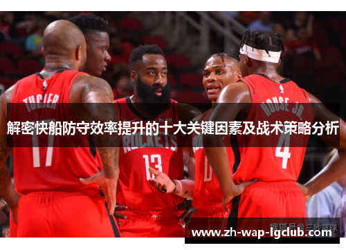 解密快船防守效率提升的十大关键因素及战术策略分析
