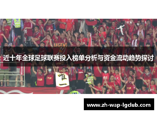 近十年全球足球联赛投入榜单分析与资金流动趋势探讨 近十年全球足球联赛投入榜单分析与资金流动趋势探讨