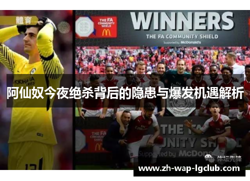 阿仙奴今夜绝杀背后的隐患与爆发机遇解析