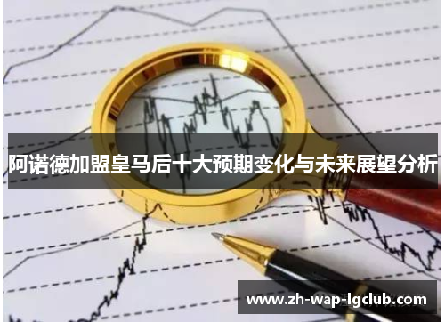 阿诺德加盟皇马后十大预期变化与未来展望分析