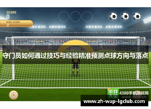 守门员如何通过技巧与经验精准预测点球方向与落点