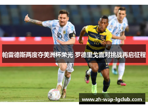 帕雷德斯两度夺美洲杯荣光 罗德里戈面对挑战再启征程