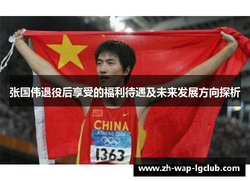 张国伟退役后享受的福利待遇及未来发展方向探析