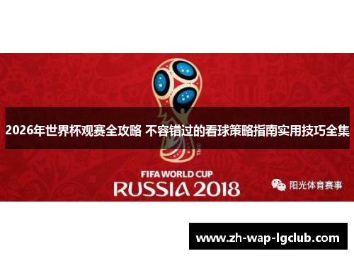 2026年世界杯观赛全攻略 不容错过的看球策略指南实用技巧全集