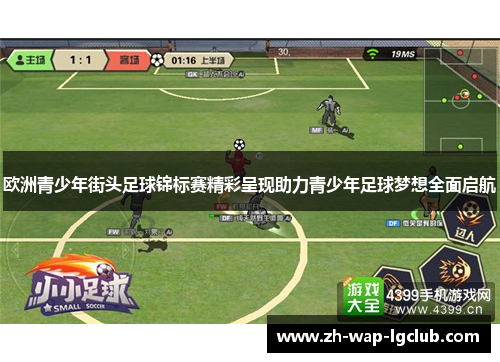 欧洲青少年街头足球锦标赛精彩呈现助力青少年足球梦想全面启航