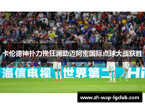 卡伦德神扑力挽狂澜助迈阿密国际点球大战获胜